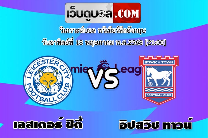 วิเคราะห์บอล พรีเมียร์ลีกอังกฤษ เลสเตอร์ ซิตี้ - อิปสวิช ทาวน์
